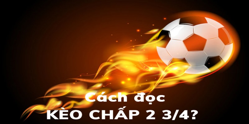 Kèo Chấp 2 3/4 Là Sao - Bí Kíp Đọc Kèo Thành Công